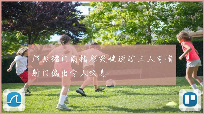 邝兆镭门前精彩突破连过三人可惜射门偏出令人叹息