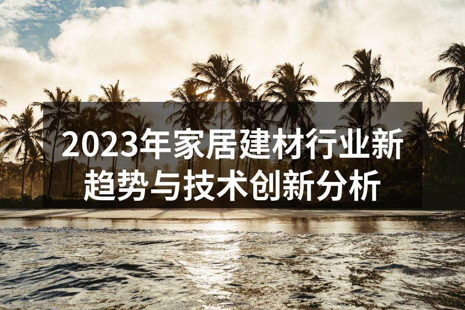 2023年家居建材行业新趋势与技术创新分析